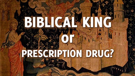 Biblical King or Prescription Drug? image number null