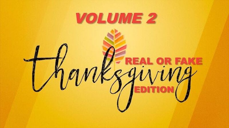 Real or Fake Thanksgiving Edition: Volume 2