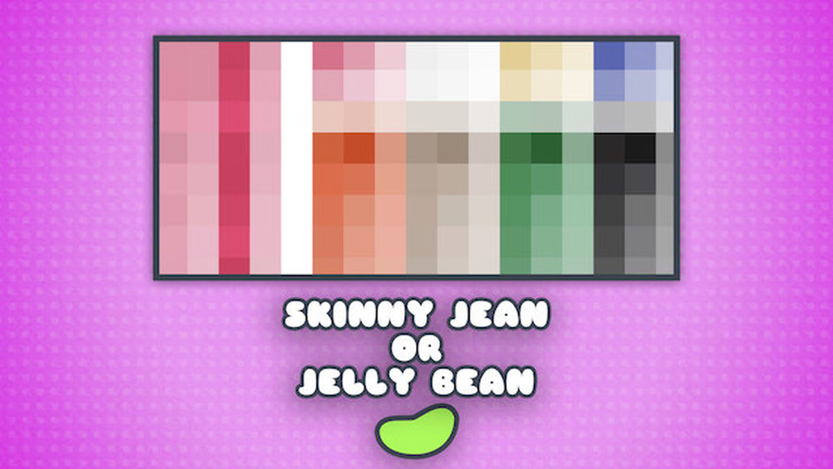 Skinny Jean or Jelly Bean image number null