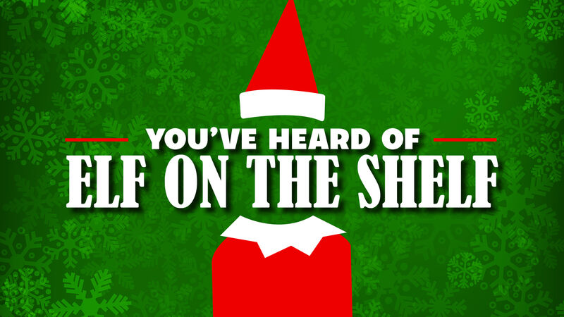 You've Heard of Elf on the Shelf