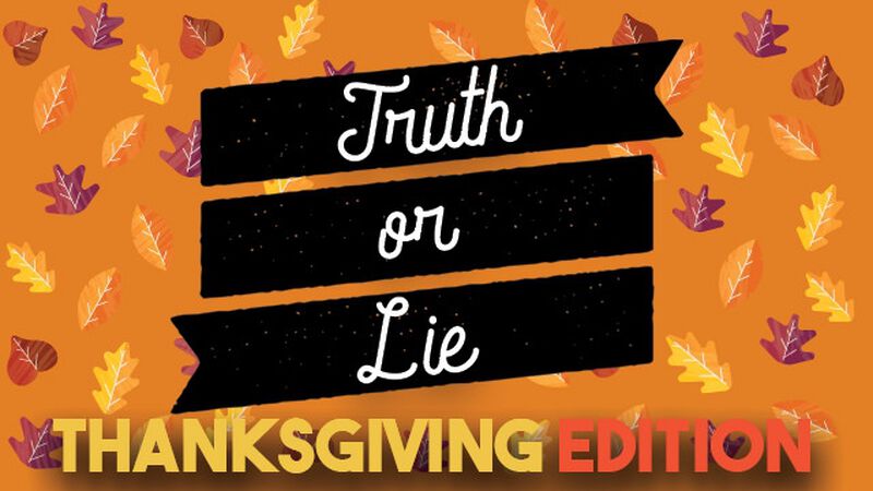 Truth Or Lie: Thanksgiving Edition