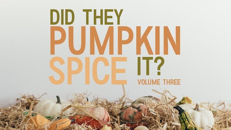 Did They Pumpkin Spice It? Volume 3