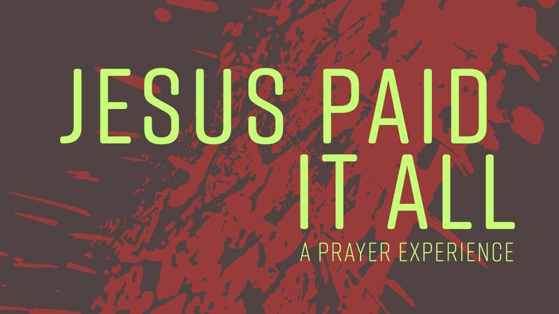Jesus Paid It All Prayer Experience