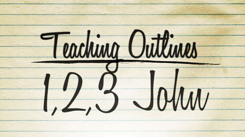 Teaching Outlines: 1, 2, 3 John