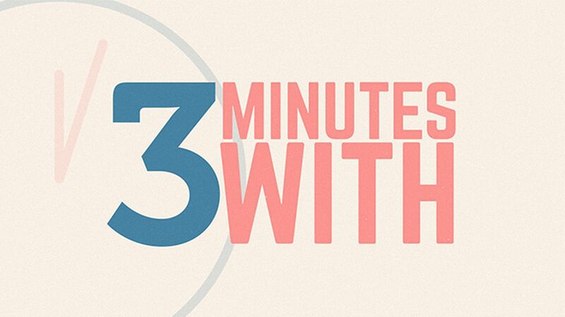 Three Minutes With