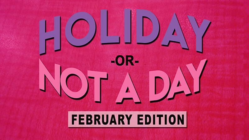 Holiday or Not a Day: February