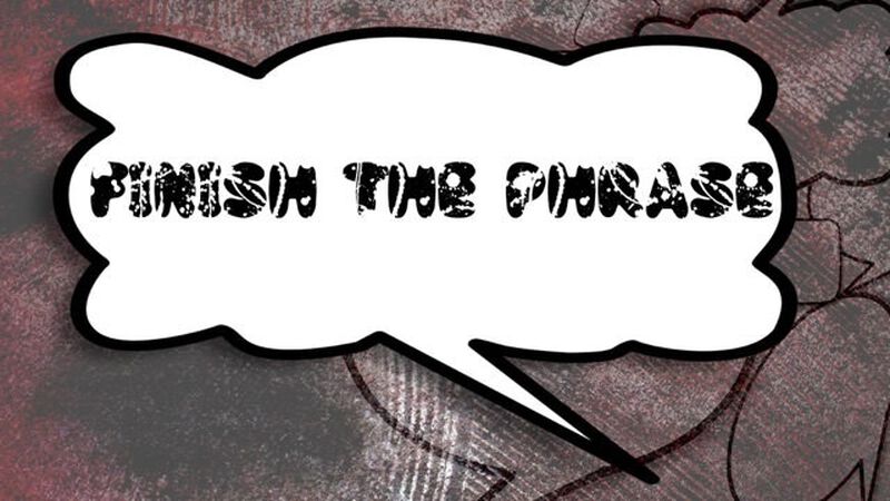 Finish the Phrase