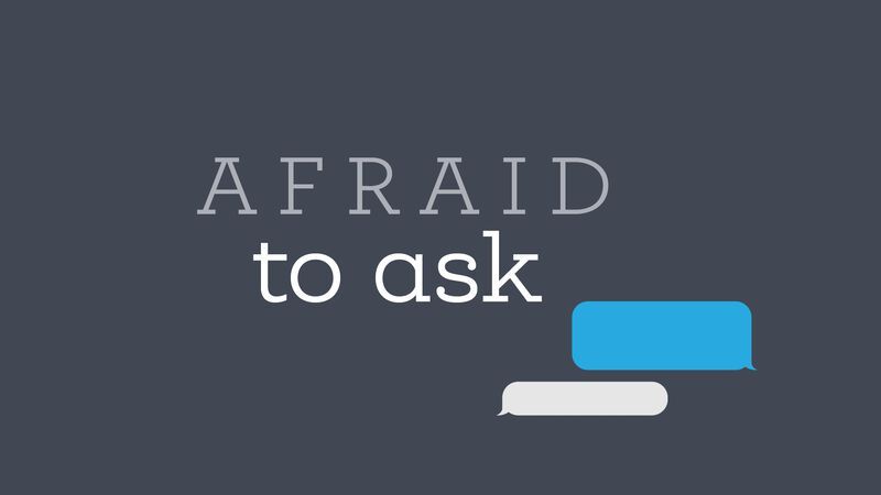 Afraid to Ask