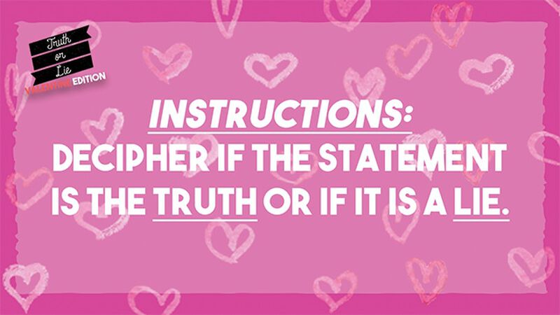 Truth or Lie: Valentine's Day Edition