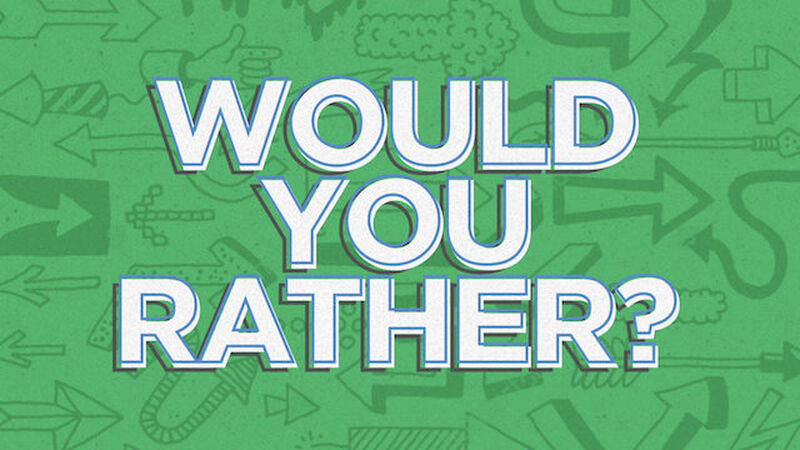 Would You Rather?