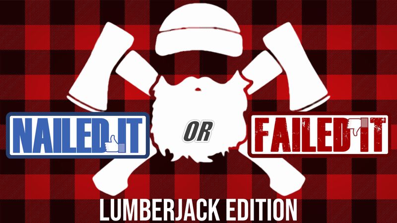 Nailed It or Failed It Lumberjack Edition