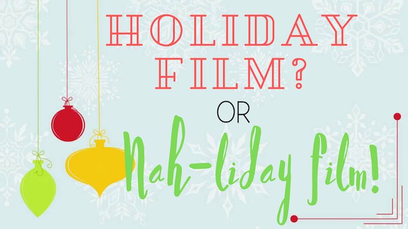 Holiday Film or Nah-liday Film