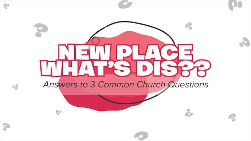 New Place, What's Dis Video: Answers to 3 Common Church Questions