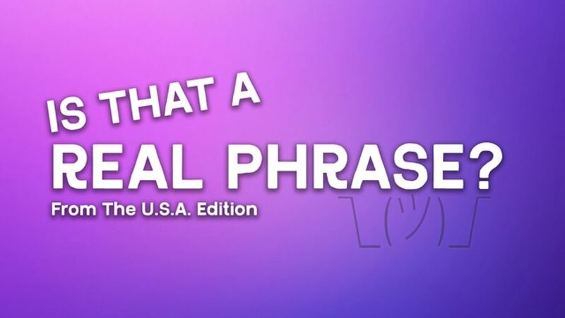 Is That a Real Phrase? USA Edition
