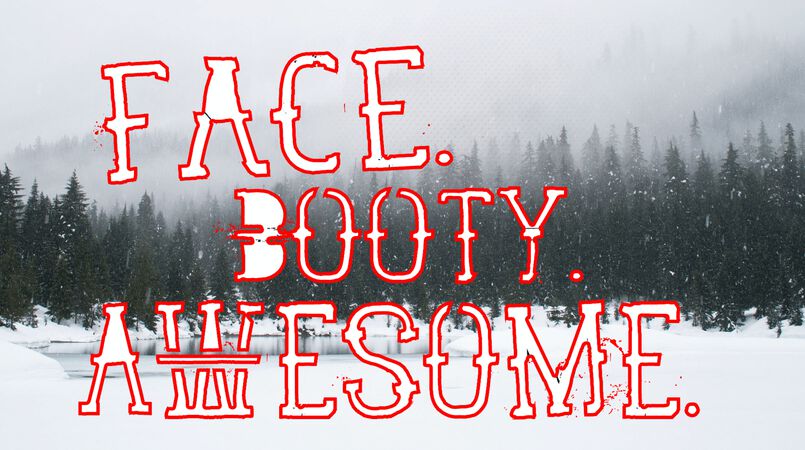 Face Booty Awesome: Winter Edition