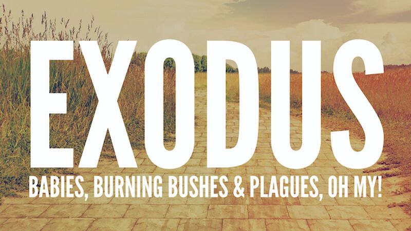 Exodus: Babies, Burning Bushes and Plagues, Oh My!