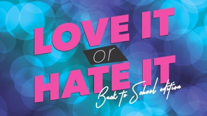 Love it or Hate it: Back to School Edition