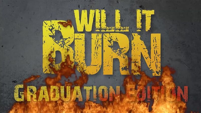 Will It Burn: Graduation Edition
