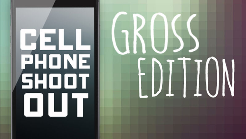 Cell Phone Shootout: Gross Edition