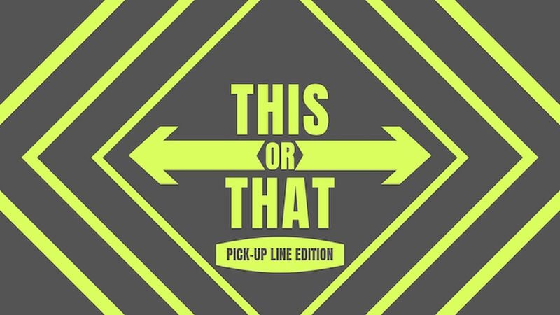 This Or That: Pickup Line Edition