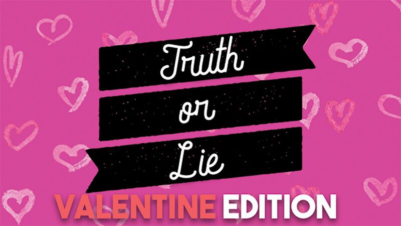 Truth or Lie: Valentine's Day Edition
