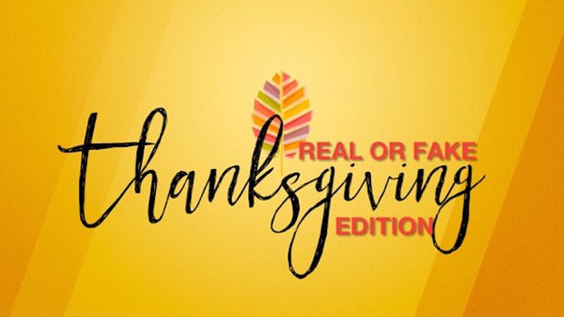 Real or Fake? Thanksgiving Edition: Volume 1