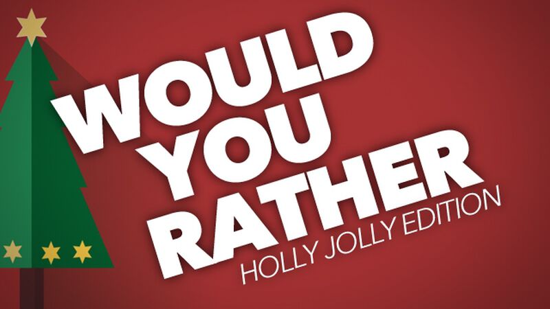 Would You Rather Holly Jolly Edition
