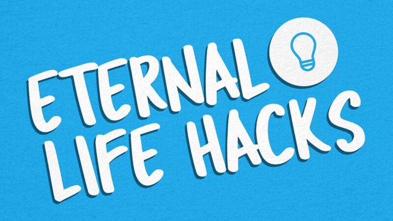 Eternal Life Hacks