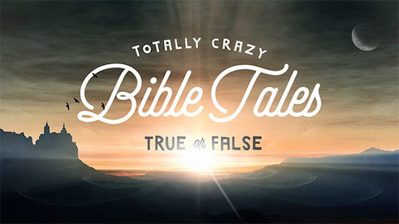 Totally Crazy Bible Tales (True or False)