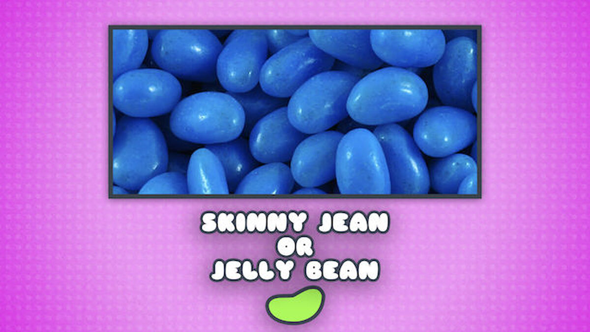 Skinny Jean or Jelly Bean image number null