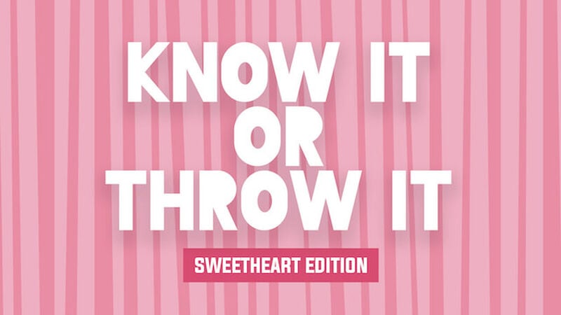 Know It or Throw It: Sweetheart Edition
