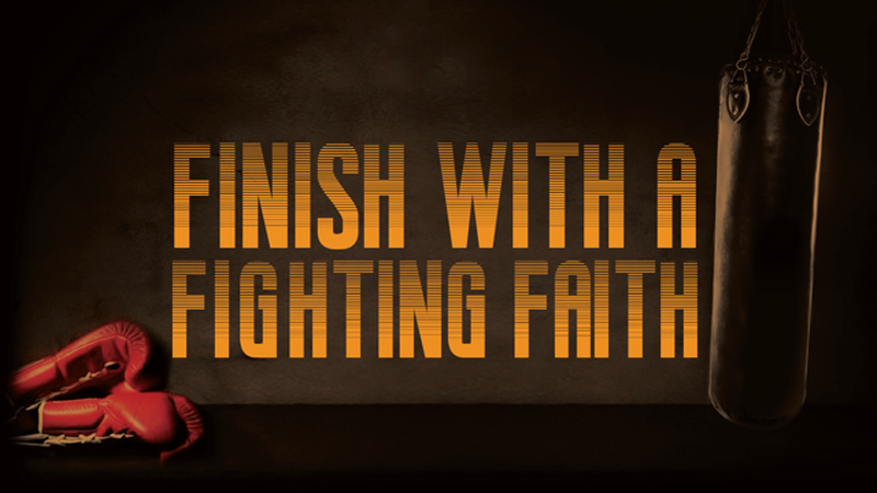 Finish with a Fighting Faith