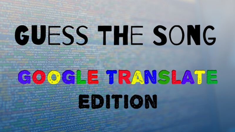 Guess the Song: Google Translate Edition