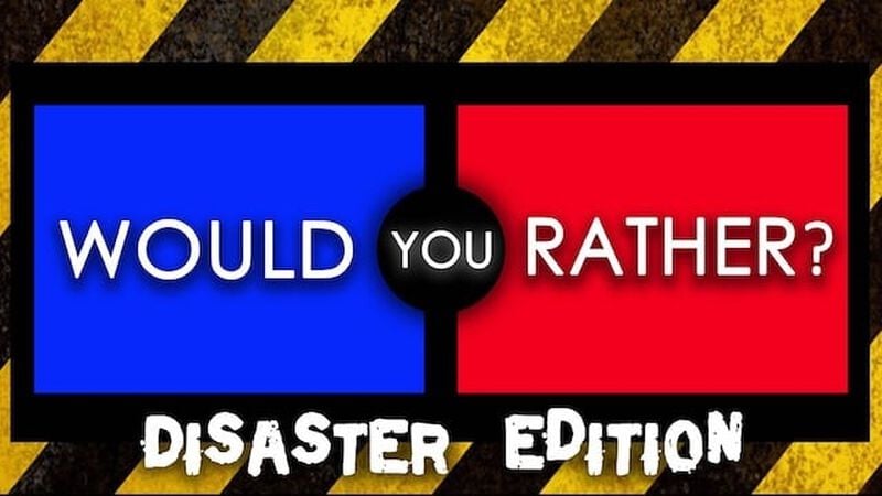 Would You Rather? Disaster Edition