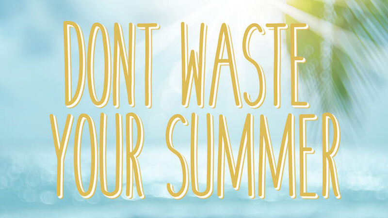 Don't Waste Your Summer