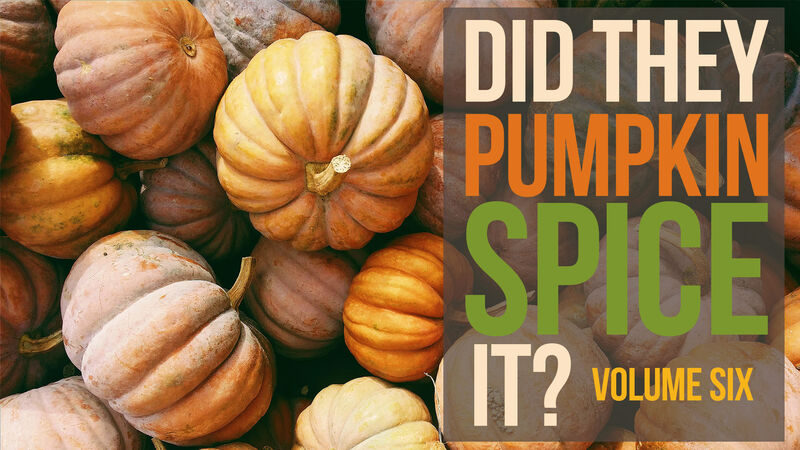 Did They Pumpkin Spice It? Volume 6