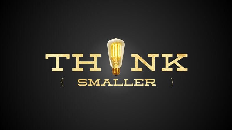 Think Smaller