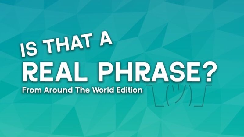 Is That a Real Phrase - Around the World Edition