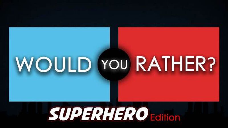 Would You Rather - Superhero Edition