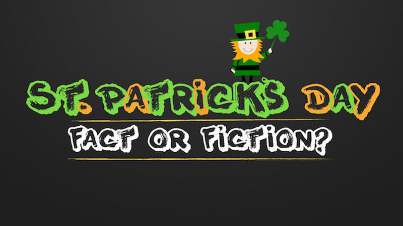 Fact or Fiction St Patrick's Day Edition