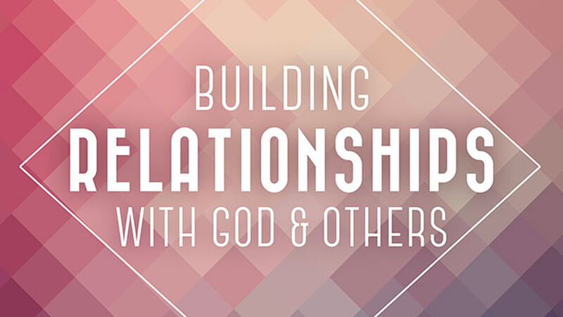 Building Relationships with God and Others