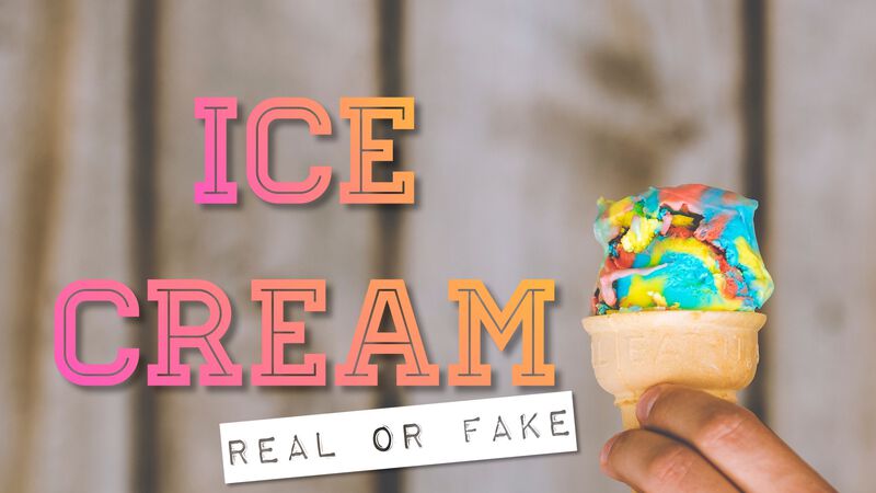 Ice Cream: Real or Fake?