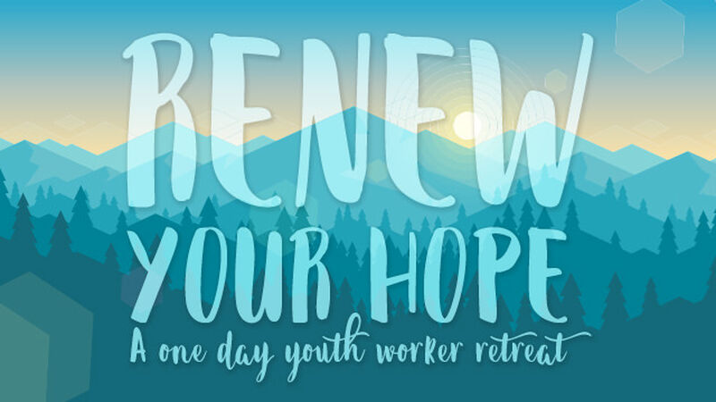 Renew Your Hope Youth Worker Retreat Day
