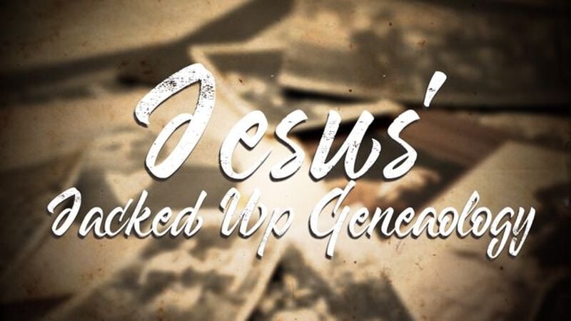 Jesus' Jacked-Up Genealogy