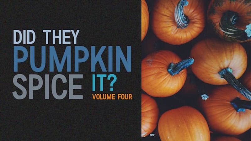 Did They Pumpkin Spice It? Volume 4