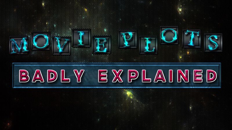 Badly Explained: Movie Plots