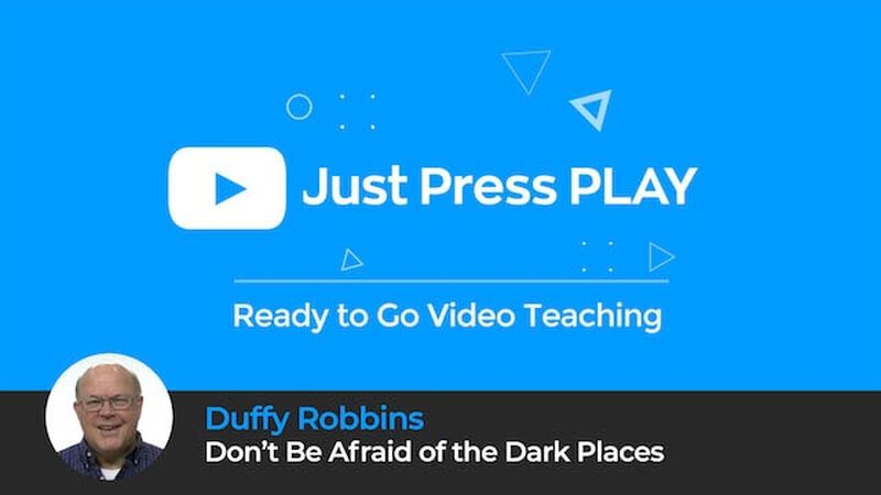 Just Press Play: Don’t Be Afraid of the Dark Places