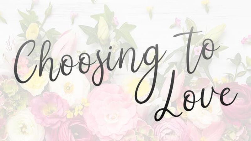 Choosing to Love