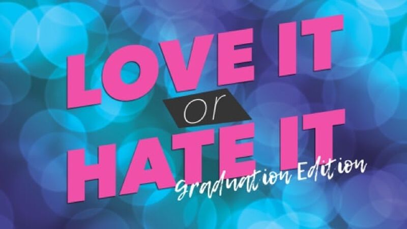 Love it or Hate it: Graduation Edition