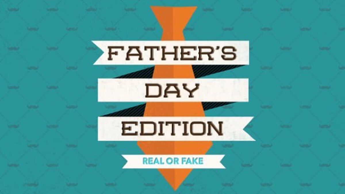 Real or Fake: Father's Day Edition image number null
